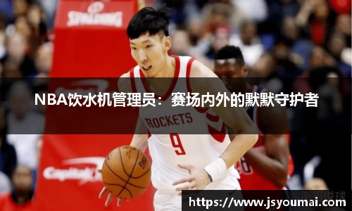 NBA饮水机管理员：赛场内外的默默守护者