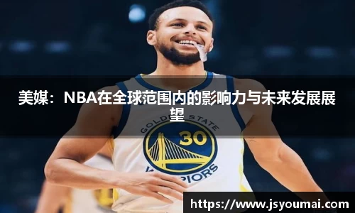 美媒：NBA在全球范围内的影响力与未来发展展望