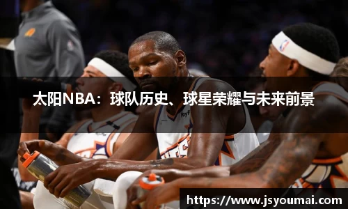 太阳NBA：球队历史、球星荣耀与未来前景