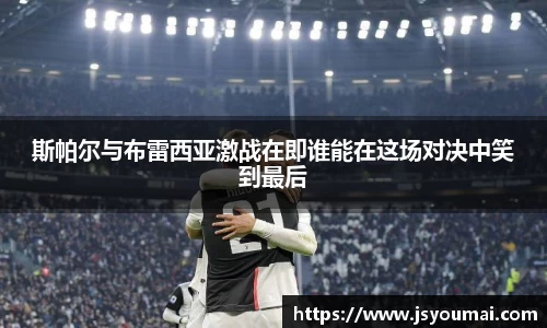 斯帕尔与布雷西亚激战在即谁能在这场对决中笑到最后
